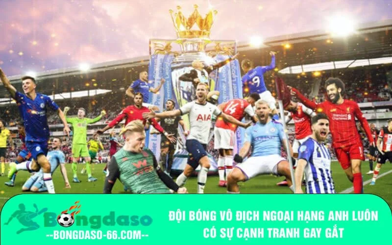 Đội bóng vô địch Ngoại Hạng Anh luôn có sự cạnh tranh gay gắt