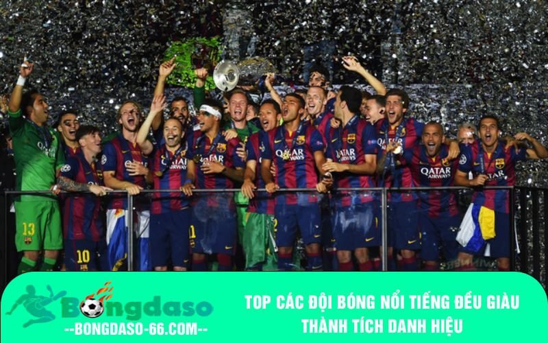 Top các đội bóng nổi tiếng đều giàu thành tích danh hiệu