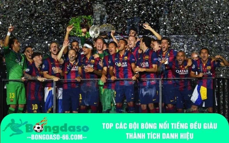 Top các đội bóng nổi tiếng đều giàu thành tích danh hiệu